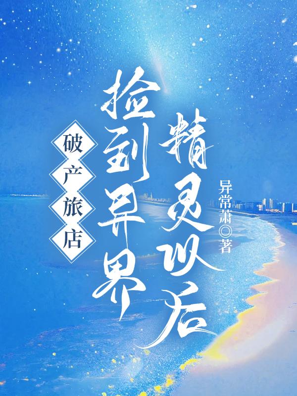 破产旅店，捡到异界精灵以后