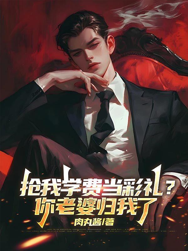 抢我学费当彩礼？你老婆归我了