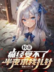 校花痛经受不了，半夜求我扎针