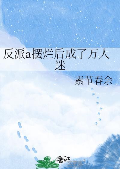 反派a摆烂后成了万人迷